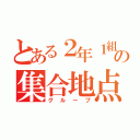 とある２年１組の集合地点（グループ）