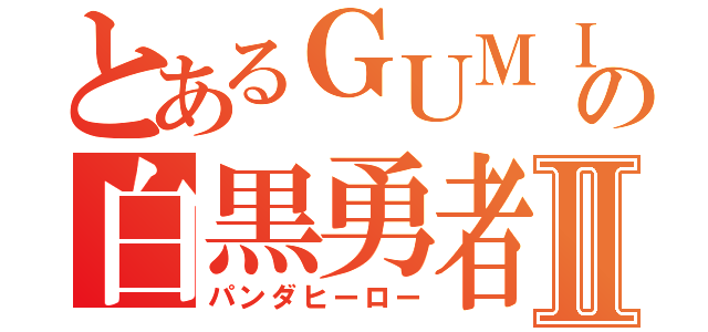 とあるＧＵＭＩの白黒勇者Ⅱ（パンダヒーロー）