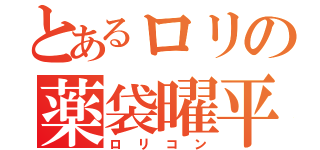 とあるロリの薬袋曜平（ロリコン）