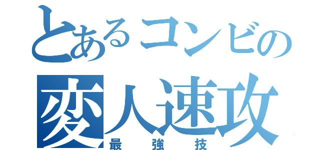 とあるコンビの変人速攻（最強技）