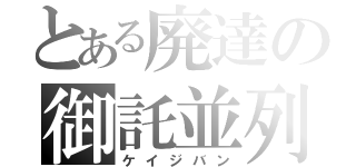 とある廃達の御託並列（ケイジバン）