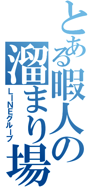 とある暇人の溜まり場（ＬＩＮＥグループ）