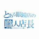 とある眼鏡店の職人店長（イケメンハーレー乗り）