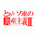 とあるソ連の共産主義Ⅱ（デェェェェェェェェェン）