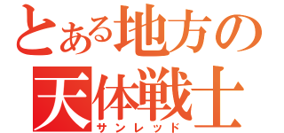 とある地方の天体戦士（サンレッド）