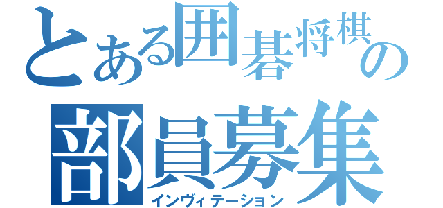 とある囲碁将棋部の部員募集（インヴィテーション）