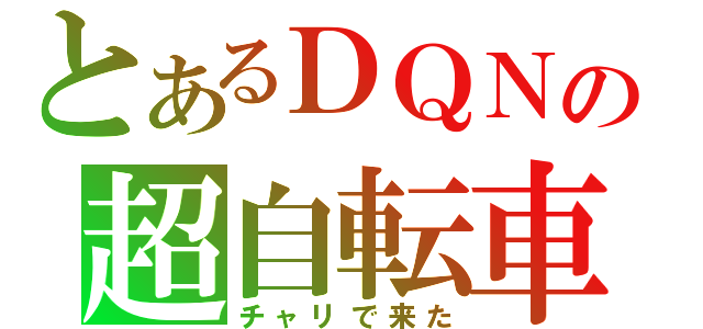 とあるＤＱＮの超自転車（チャリで来た）