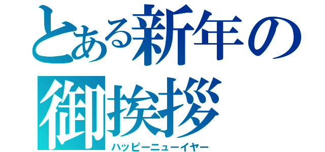 とある新年の御挨拶（ハッピーニューイヤー）