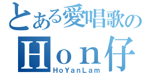 とある愛唱歌のＨｏｎ仔（ＨｏＹａｎＬａｍ）