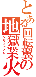 とある回転翼の地獄業火（ヘルファイヤー）