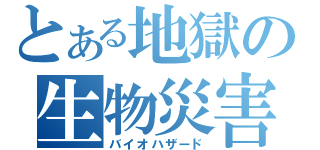 とある地獄の生物災害（バイオハザード）