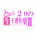 とある２０の生日快樂Ⅱ（Ｋｅｍｎｙｉｕｎｇ Ｄａｋｉｖａｌｉｄ）