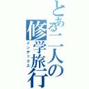 とある二人の修学旅行（インデックス）