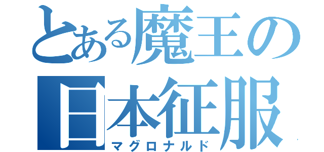 とある魔王の日本征服（マグロナルド）