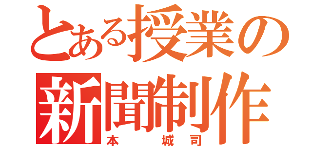 とある授業の新聞制作（本　城司）