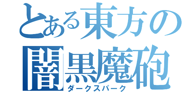 とある東方の闇黒魔砲（ダークスパーク）