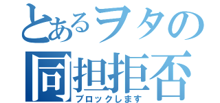 とあるヲタの同担拒否（ブロックします）