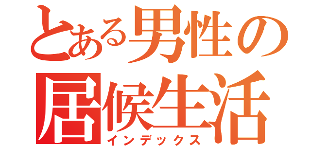 とある男性の居候生活（インデックス）