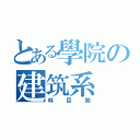 とある學院の建筑系（林臣翰）