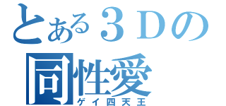 とある３Ｄの同性愛（ゲイ四天王）