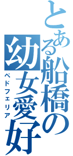 とある船橋の幼女愛好（ペドフェリア）