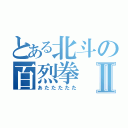 とある北斗の百烈拳Ⅱ（あたたたたた）