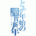 とある年始の謹賀新年（ニューイヤー）