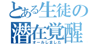 とある生徒の潜在覚醒（オールしました）