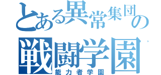 とある異常集団の戦闘学園（能力者学園）