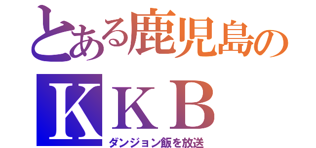 とある鹿児島のＫＫＢ（ダンジョン飯を放送）