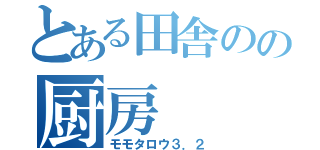 とある田舎のの厨房（モモタロウ３．２）