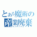 とある魔術の産業廃棄物（インデックス）