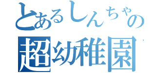 とあるしんちゃんの超幼稚園児（）