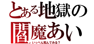 とある地獄の閻魔あい（いっぺん死んでみる？）