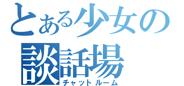 とある少女の談話場（チャットルーム）