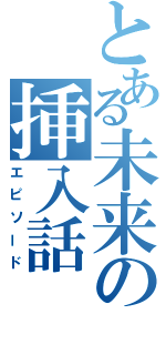 とある未来の挿入話（エピソード）