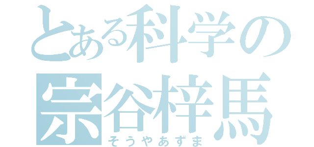 とある科学の宗谷梓馬（そうやあずま）