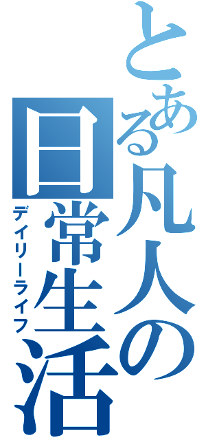 とある凡人の日常生活Ⅱ（デイリーライフ）