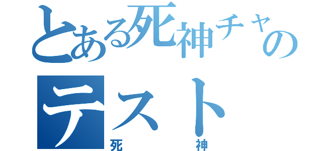 とある死神チャンのテスト（死神）