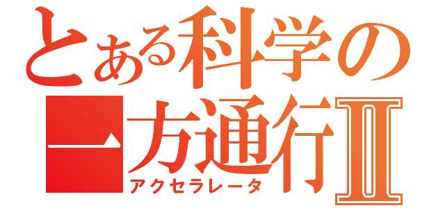 とある科学の一方通行Ⅱ（アクセラレータ）