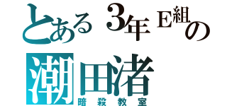 とある３年Ｅ組の潮田渚（暗殺教室）