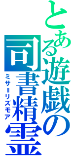 とある遊戯の司書精霊（ミサ＝リズモア）