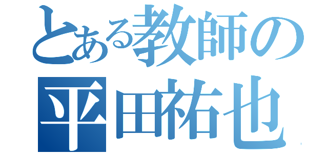 とある教師の平田祐也（）