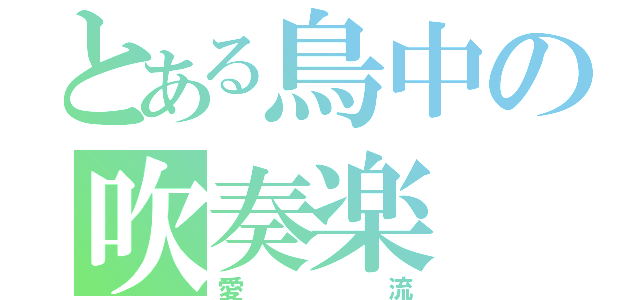 とある鳥中の吹奏楽（愛流）