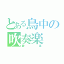 とある鳥中の吹奏楽（愛流）