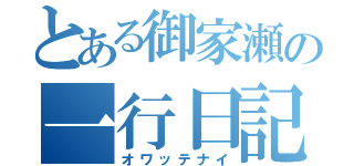 とある御家瀬の一行日記（オワッテナイ）