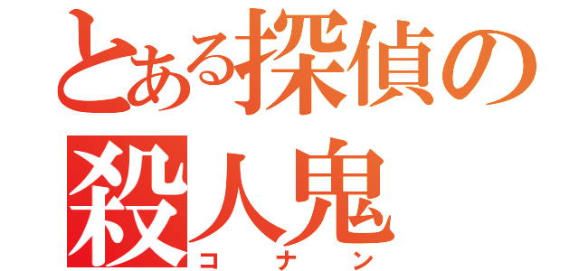 とある探偵の殺人鬼（コナン）