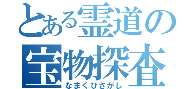 とある霊道の宝物探査（なまくびさがし）