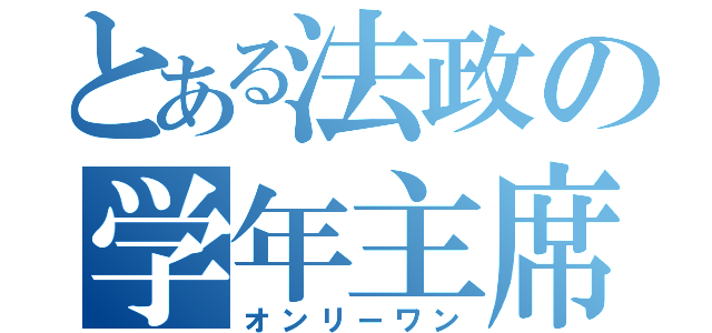 とある法政の学年主席（オンリーワン）