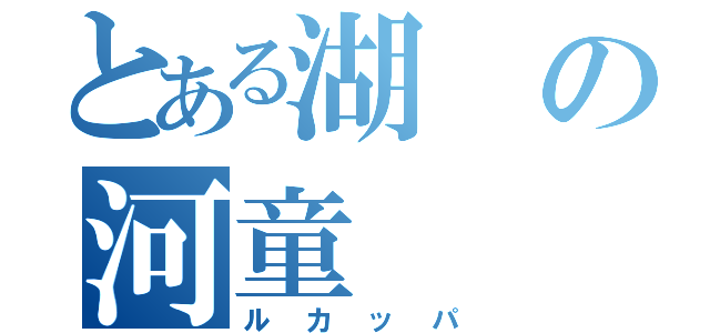 とある湖の河童（ルカッパ）